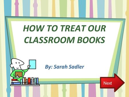 HOW TO TREAT OUR CLASSROOM BOOKS