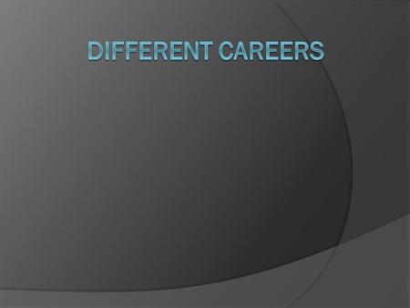 Future careers are different… Jobs can be different, for example they can be: 1) Popular 2) Boring 3) Creative 4) Tiring 5) Messy 6) Interesting 7) Well-paid.