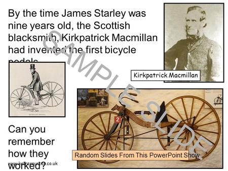 Www.ks1resources.co.uk By the time James Starley was nine years old, the Scottish blacksmith, Kirkpatrick Macmillan had invented the first bicycle pedals.