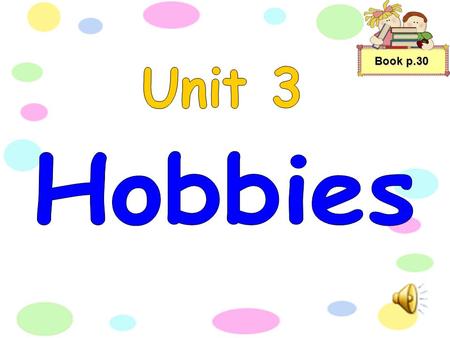 Book p.30 Popular Hobbies Some children are making a graph of their hobbies. First,they draw and cut out small pictures of their face. Then, they write.