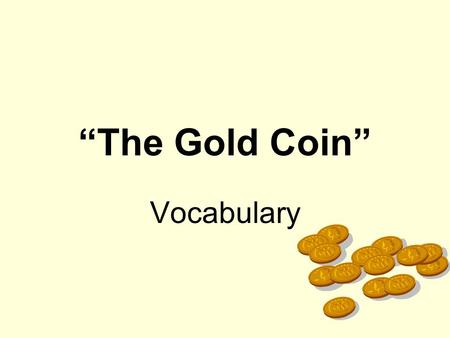 “The Gold Coin” Vocabulary. shriveled Juan’s body had become shriveled and bent from hiding and sneaking around.