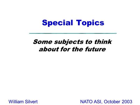 NATO ASI, October 2003William Silvert Special Topics Some subjects to think about for the future.