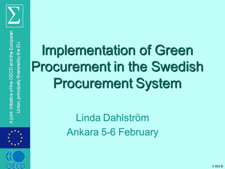 © OECD A joint initiative of the OECD and the European Union, principally financed by the EU Implementation of Green Procurement in the Swedish Procurement.