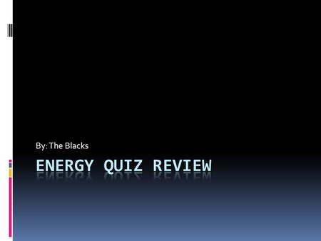 By: The Blacks. Word Bank  Heat/thermal energy  Nuclear  Kinetic  Sound  Potential  Light  Chemical  Electrical  Wind  Solar  Hydroelectric.