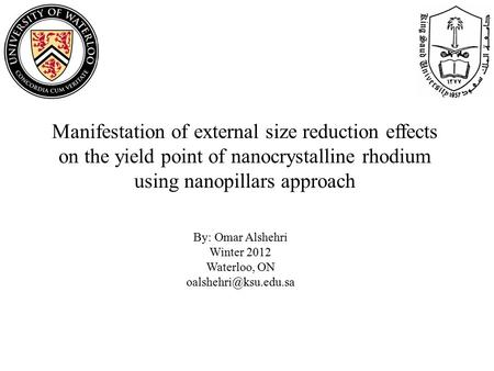 Manifestation of external size reduction effects on the yield point of nanocrystalline rhodium using nanopillars approach By: Omar Alshehri Winter 2012.