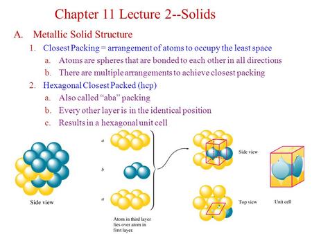 A. Metallic Solid Structure 1.Closest Packing = arrangement of atoms to occupy the least space a.Atoms are spheres that are bonded to each other in all.