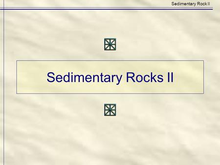 Sedimentary Rocks II Sedimentary Rock II. Characteristics of clastic rocks Sedimentary Rock Types 5. Color: presence of key components (can be minor by.