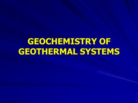 GEOCHEMISTRY OF GEOTHERMAL SYSTEMS