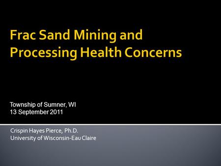 Crispin Hayes Pierce, Ph.D. University of Wisconsin-Eau Claire Township of Sumner, WI 13 September 2011.