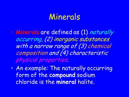 Minerals Minerals are defined as (1) naturally occurring, (2) inorganic substances with a narrow range of (3) chemical composition and (4) characteristic.