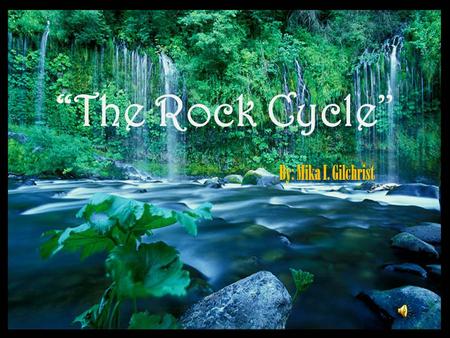 By: Mika I. Gilchrist “The Rock Cycle”. A mineral is a naturally occurring, nonliving solid that has a specific chemical makeup and a crystalline,