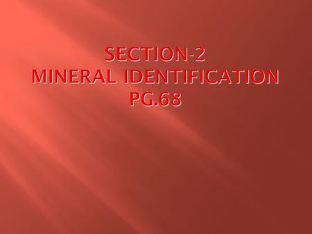  Describe physical properties used to identify minerals.  Identify minerals using physical properties such as hardness and streak.