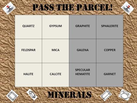 PASS THE PARCEL! MINERALS QUARTZGYPSUMGRAPHITESPHALERITE FELDSPARMICAGALENACOPPER HALITECALCITE SPECULAR HEMATITEGARNET.