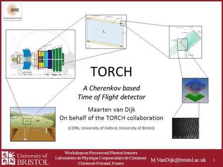 Workshop on Picosecond Photon Sensors Laboratoire de Physique Corpusculaire de Clermont Clermont-Ferrand, France TORCH Maarten.