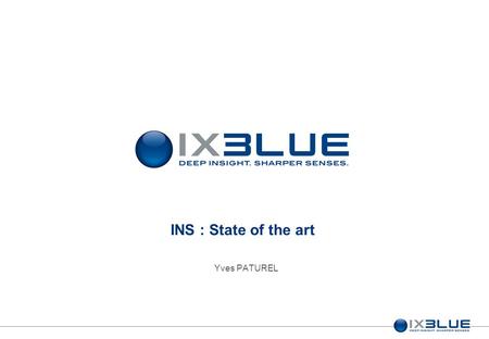 INS : State of the art Yves PATUREL. 2 INS : noise on the sensors For inertial sensors, one typical way of measuring noise is the draw the Allan variance.