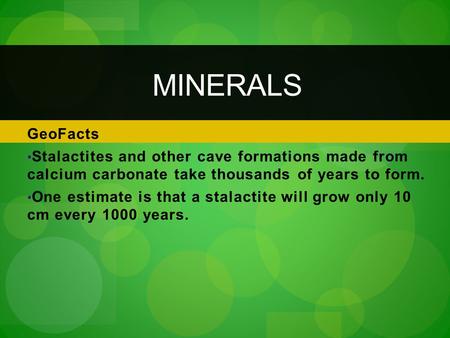 GeoFacts Stalactites and other cave formations made from calcium carbonate take thousands of years to form. One estimate is that a stalactite will grow.