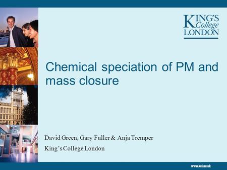 Chemical speciation of PM and mass closure David Green, Gary Fuller & Anja Tremper King’s College London.