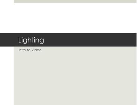 Lighting Intro to Video. Exterior Sources  Natural (Sun, Moon, Stars)  When shooting in an exterior environment, shoot when the light source (sun) is.