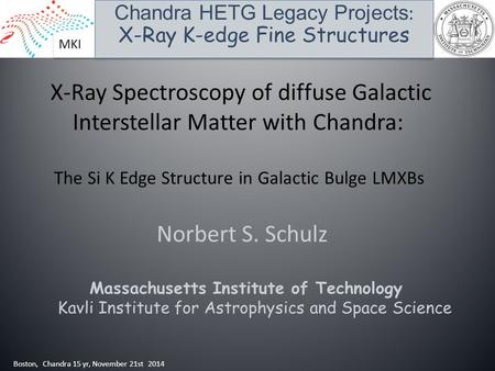 X-Ray Spectroscopy of diffuse Galactic Interstellar Matter with Chandra: The Si K Edge Structure in Galactic Bulge LMXBs Norbert S. Schulz Massachusetts.