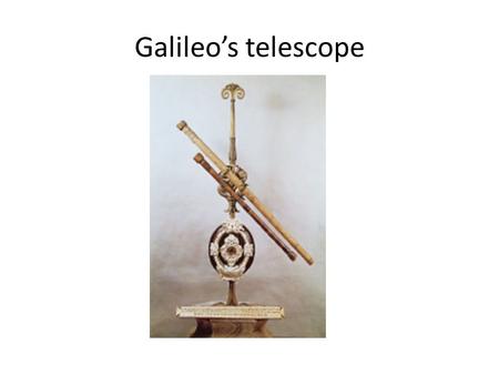 Galileo’s telescope.