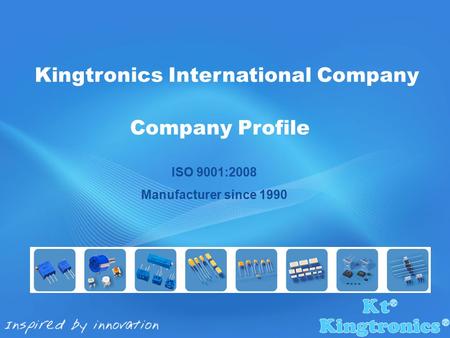 Kingtronics International Company Company Profile ISO 9001:2008 Manufacturer since 1990.