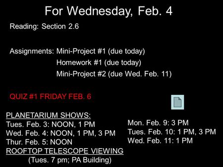 For Wednesday, Feb. 4 Reading: Section 2.6 Assignments: Mini-Project #1 (due today) Homework #1 (due today) Mini-Project #2 (due Wed. Feb. 11) QUIZ #1.