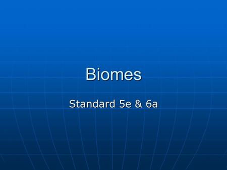 Biomes Standard 5e & 6a. 5e: Students know rain forests and deserts on Earth are distributed in bands at specific latitudes. 5e: Students know rain forests.