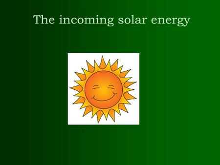 The incoming solar energy. Review of last lecture –The standard units of measurements (SI) –Earth ’ s three atmospheres: 1st: 4.6 billion years ago, H,