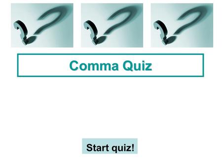 Comma Quiz Start quiz!.