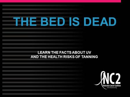 THE BED IS DEAD LEARN THE FACTS ABOUT UV AND THE HEALTH RISKS OF TANNING.