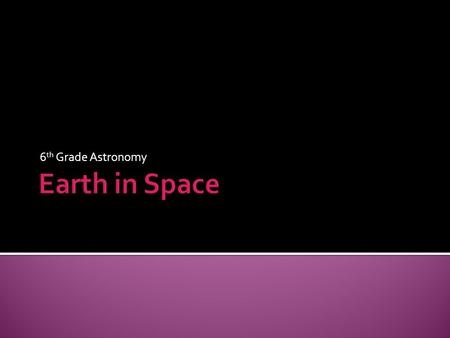 6th Grade Astronomy Earth in Space.