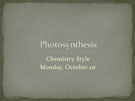 Chemistry Style Monday, October 1st. The process where plants make their own food Plants are autotrophic Auto = by itself (think automatic) Trophic =