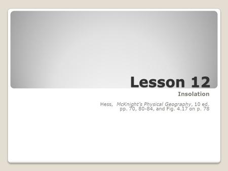 Lesson 12 Insolation Hess, McKnight’s Physical Geography, 10 ed. pp. 70, 80-84, and Fig. 4.17 on p. 78.