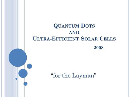 Q UANTUM D OTS AND U LTRA -E FFICIENT S OLAR C ELLS 2008 “for the Layman”