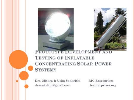 P ROTOTYPE D EVELOPMENT AND T ESTING OF I NFLATABLE C ONCENTRATING S OLAR P OWER S YSTEMS Drs. Mithra & Usha SankrithiRIC Enterprises