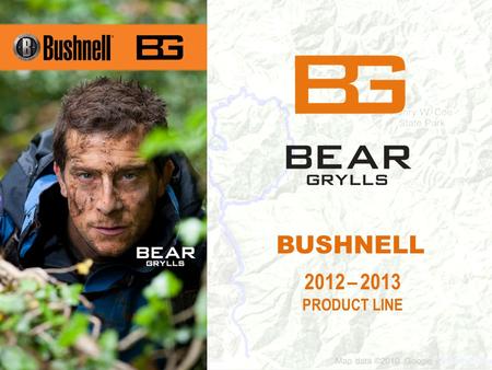 BUSHNELL 2012 – 2013 PRODUCT LINE. Bear Grylls – Family of Products GPS Binoculars Portable Power Innovator and Leader in Simple GPS Market Leader by.