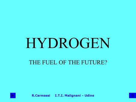 R.Carmassi I.T.I. Malignani - Udine HYDROGEN THE FUEL OF THE FUTURE?