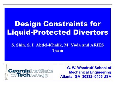 Design Constraints for Liquid-Protected Divertors S. Shin, S. I. Abdel-Khalik, M. Yoda and ARIES Team G. W. Woodruff School of Mechanical Engineering Atlanta,