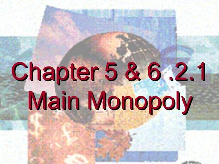 Chapter 5 & 6.2.1 Main Monopoly Chapter 5 & 6.2.1 Main Monopoly.