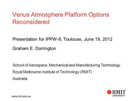 Venus Atmosphere Platform Options Reconsidered Presentation for IPPW-9, Toulouse, June 19, 2012 Graham E. Dorrington School of Aerospace, Mechanical and.