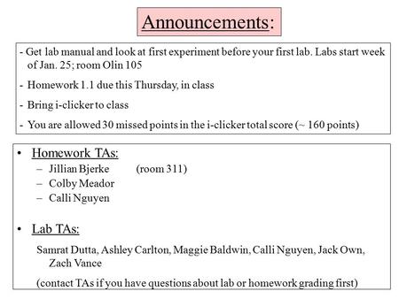 - Get lab manual and look at first experiment before your first lab. Labs start week of Jan. 25; room Olin 105 -Homework 1.1 due this Thursday, in class.