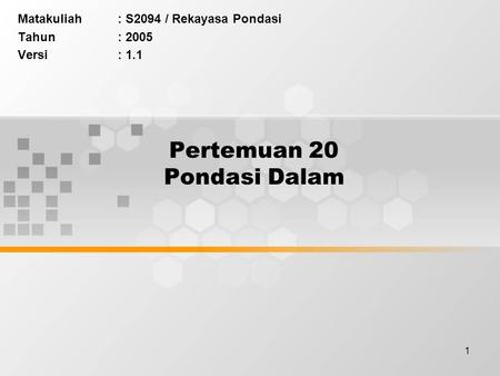 1 Pertemuan 20 Pondasi Dalam Matakuliah: S2094 / Rekayasa Pondasi Tahun: 2005 Versi: 1.1.