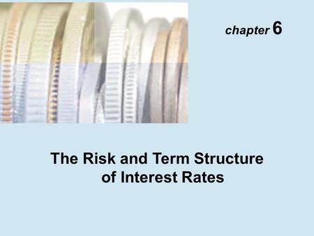 Chapter 6 The Risk and Term Structure of Interest Rates.