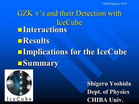 GZK ’s and their Detection with IceCube Interactions Interactions Results Results Implications for the IceCube Implications for the IceCube Summary Summary.