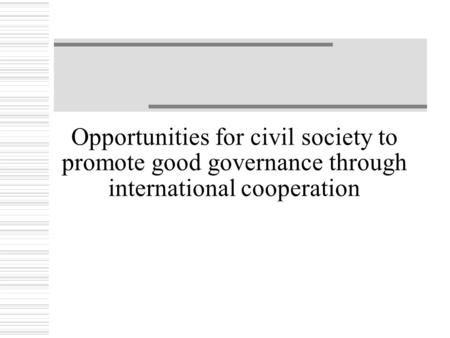 Opportunities for civil society to promote good governance through international cooperation.