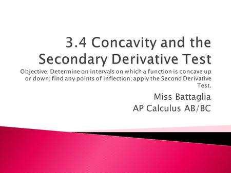 Miss Battaglia AP Calculus AB/BC.  Let f be differentiable on an open interval I. The graph of f is concave upward on I if f’ is increasing on the interval.