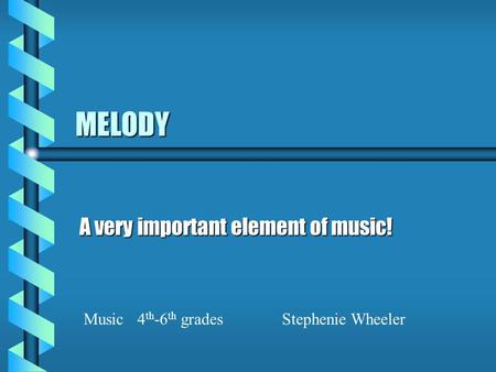 MELODY A very important element of music! Music 4 th -6 th gradesStephenie Wheeler.