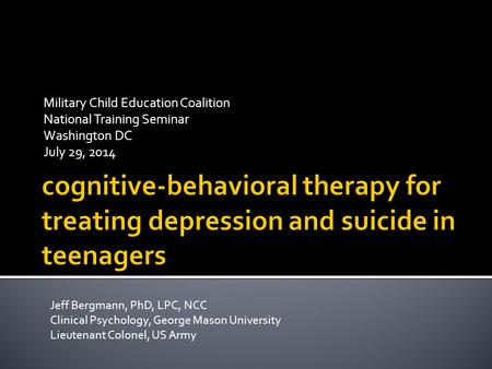 Military Child Education Coalition National Training Seminar Washington DC July 29, 2014 Jeff Bergmann, PhD, LPC, NCC Clinical Psychology, George Mason.