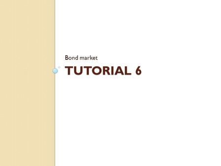 Bond market Tutorial 6.