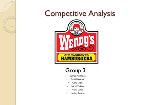 Competitive Analysis Group 3 Garrett Matthews David Hayward Cory Logan Nick Watkins Mayra Garcia Lindsey Pacatte.